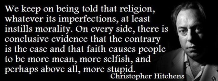 Faith causes people to be more mean, more selfish and more stupid (Christopher Hitchens)