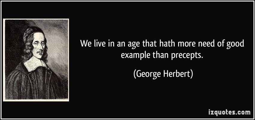 quote-we-live-in-an-age-that-hath-more-need-of-good-example-than-precepts-george-herbert